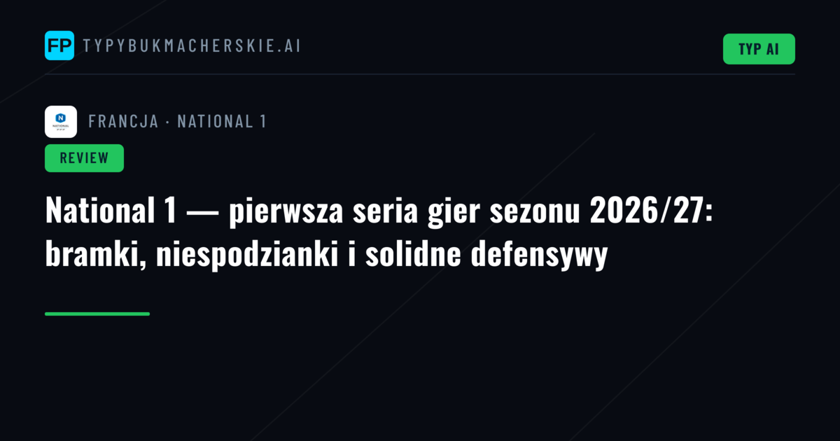 National 1 — pierwsza seria gier sezonu 2026/27: bramki, niespodzianki i solidne defensywy