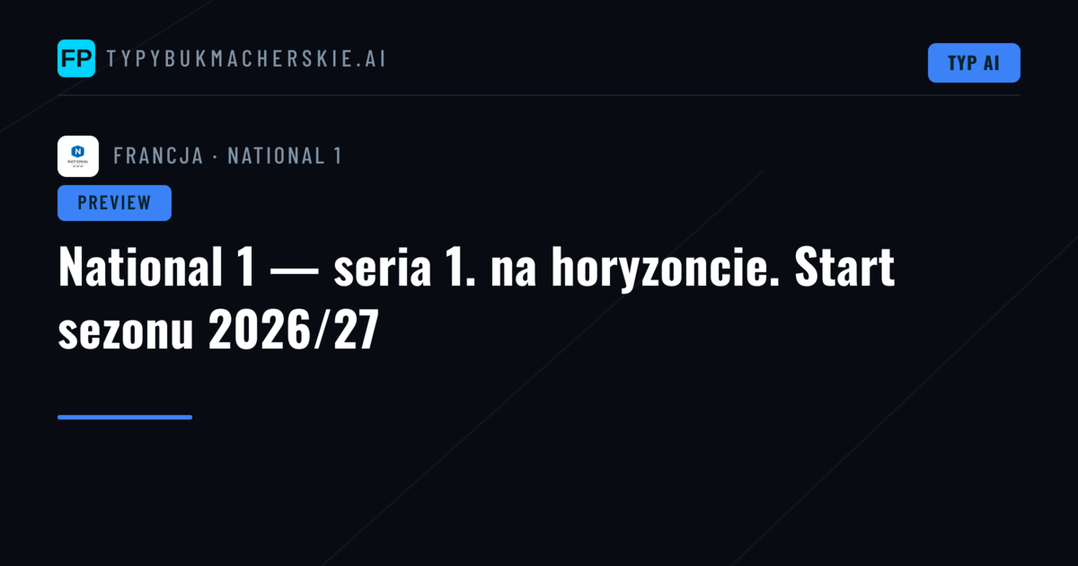National 1 — seria 1. na horyzoncie. Start sezonu 2026/27