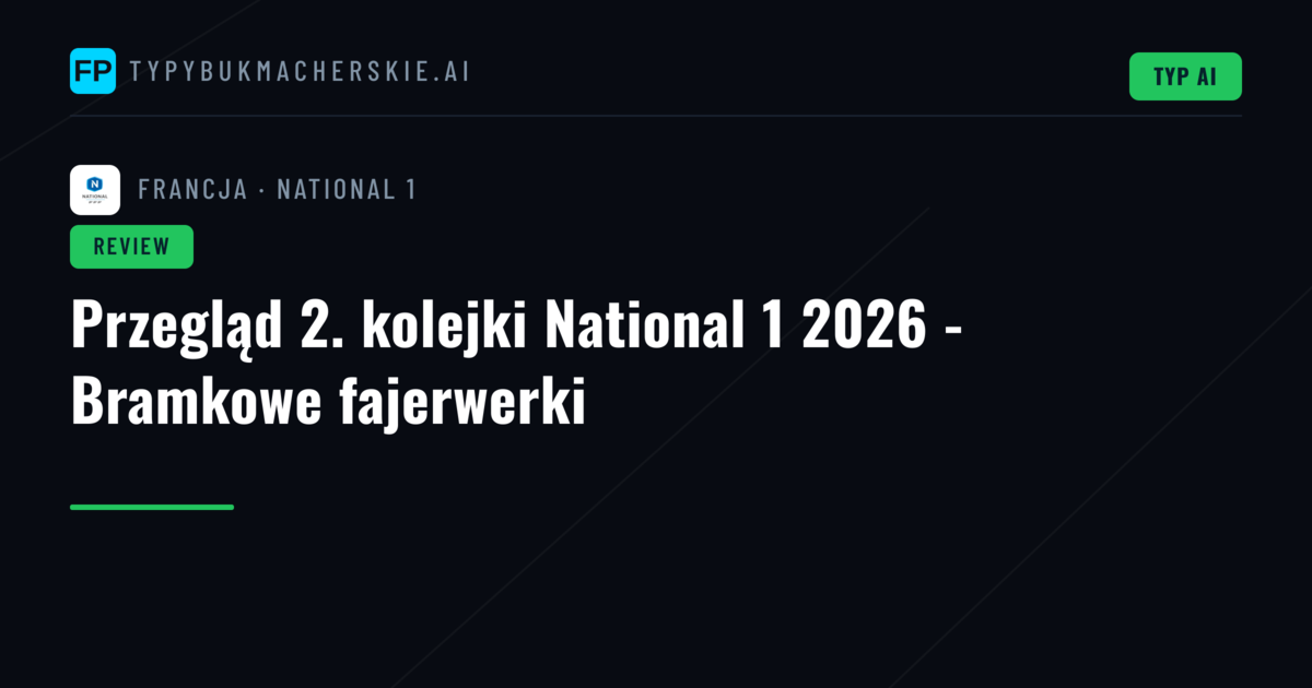 Przegląd 2. kolejki National 1 2026 - Bramkowe fajerwerki