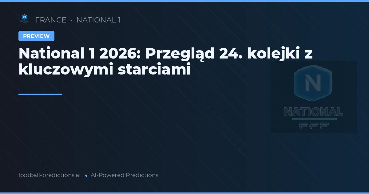 National 1 2026: Przegląd 24. kolejki z kluczowymi starciami