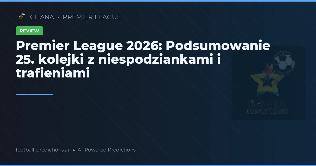 Premier League 2026: Podsumowanie 25. kolejki z niespodziankami i trafieniami