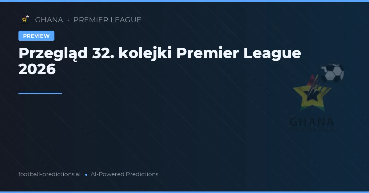 Przegląd 32. kolejki Premier League 2026