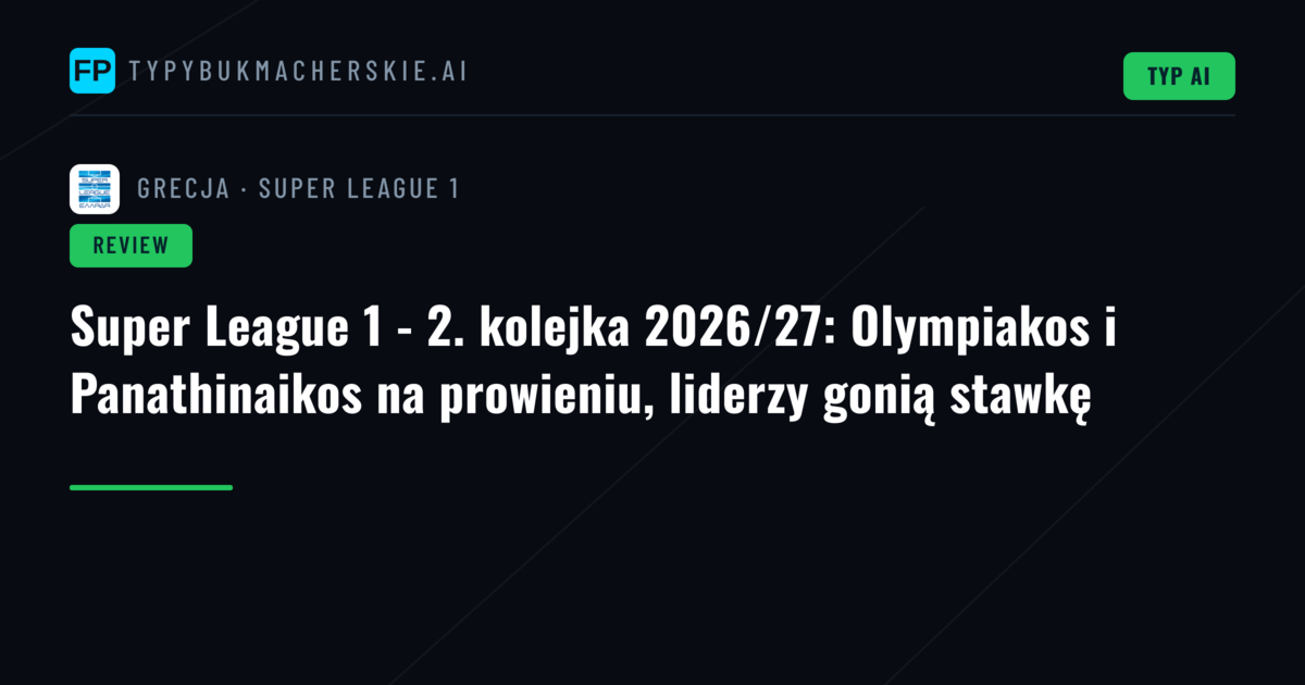 Super League 1 - 2. kolejka 2026/27: Olympiakos i Panathinaikos na prowieniu, liderzy gonią stawkę
