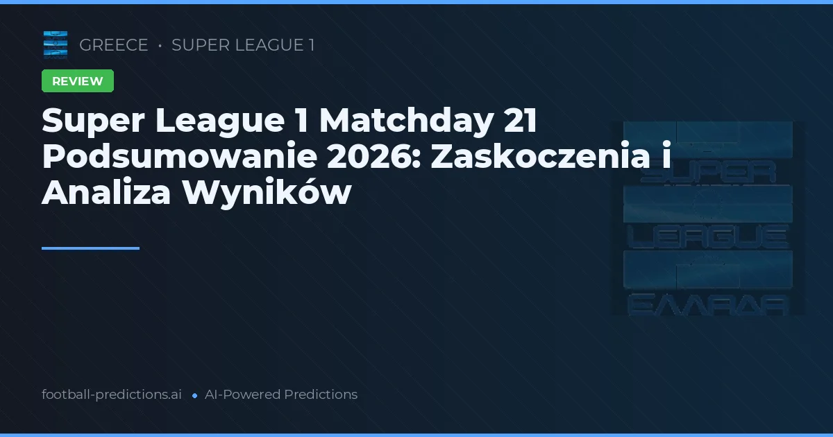 Super League 1 Matchday 21 Podsumowanie 2026: Zaskoczenia i Analiza Wyników