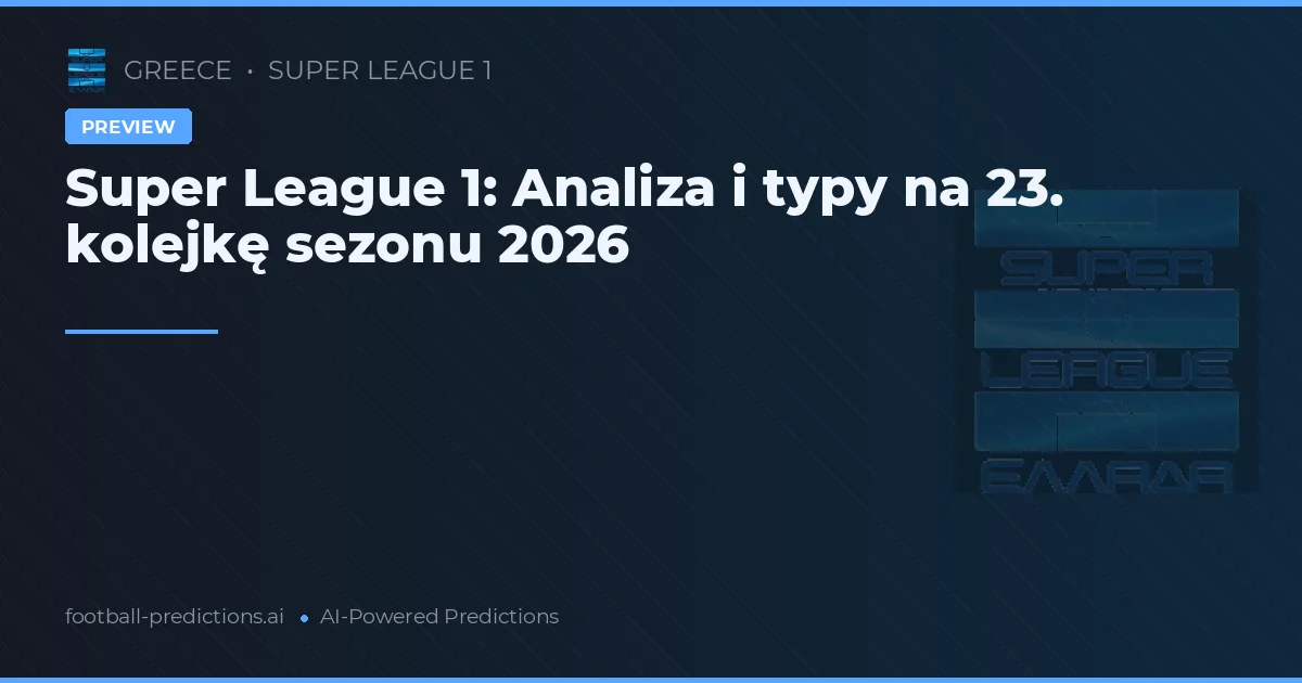 Super League 1: Analiza i typy na 23. kolejkę sezonu 2026