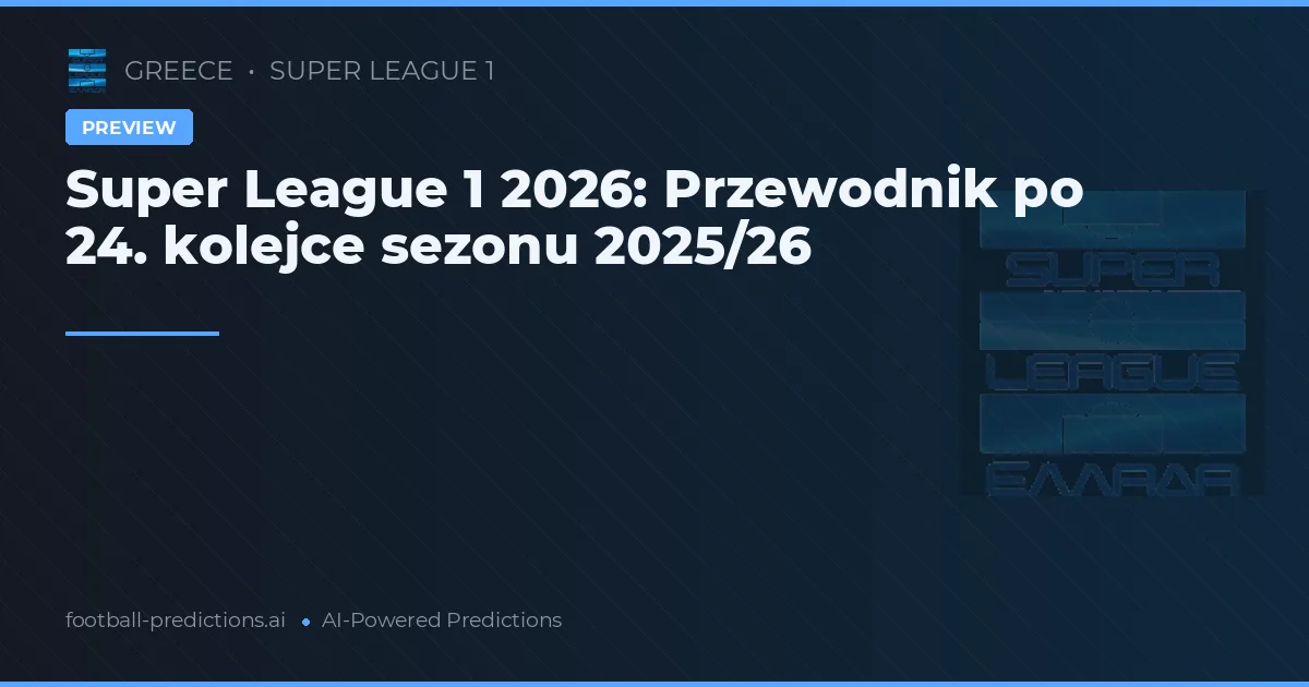 Super League 1 2026: Przewodnik po 24. kolejce sezonu 2025/26