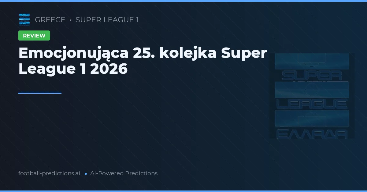 Emocjonująca 25. kolejka Super League 1 2026