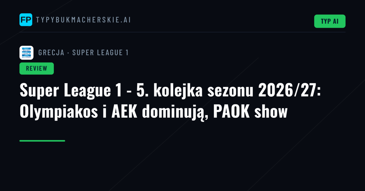 Super League 1 - 5. kolejka sezonu 2026/27: Olympiakos i AEK dominują, PAOK show