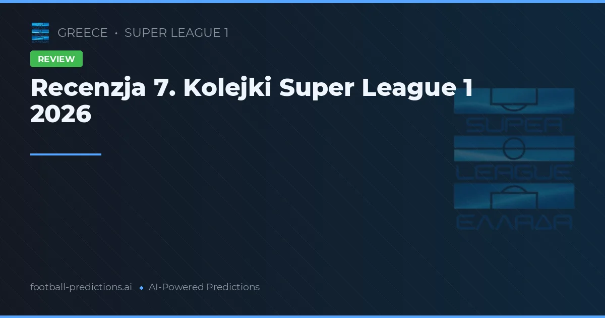 Recenzja 7. Kolejki Super League 1 2026