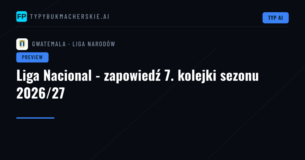 Liga Nacional - zapowiedź 7. kolejki sezonu 2026/27