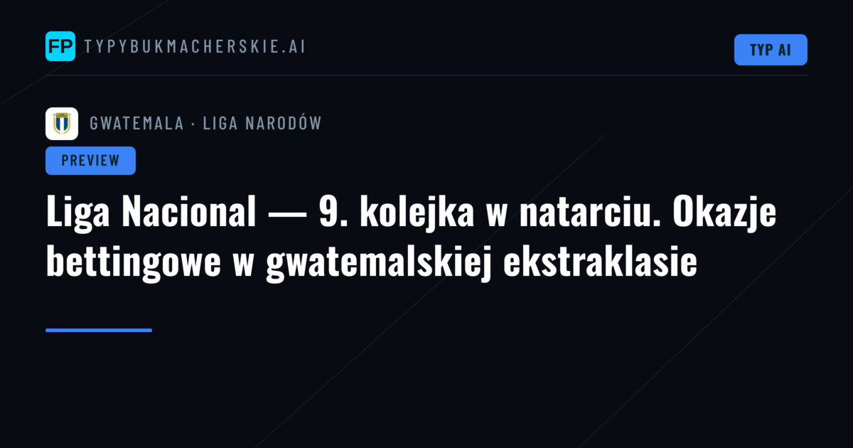 Liga Nacional — 9. kolejka w natarciu. Okazje bettingowe w gwatemalskiej ekstraklasie