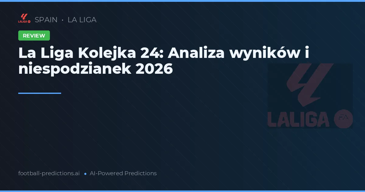 La Liga Kolejka 24: Analiza wyników i niespodzianek 2026
