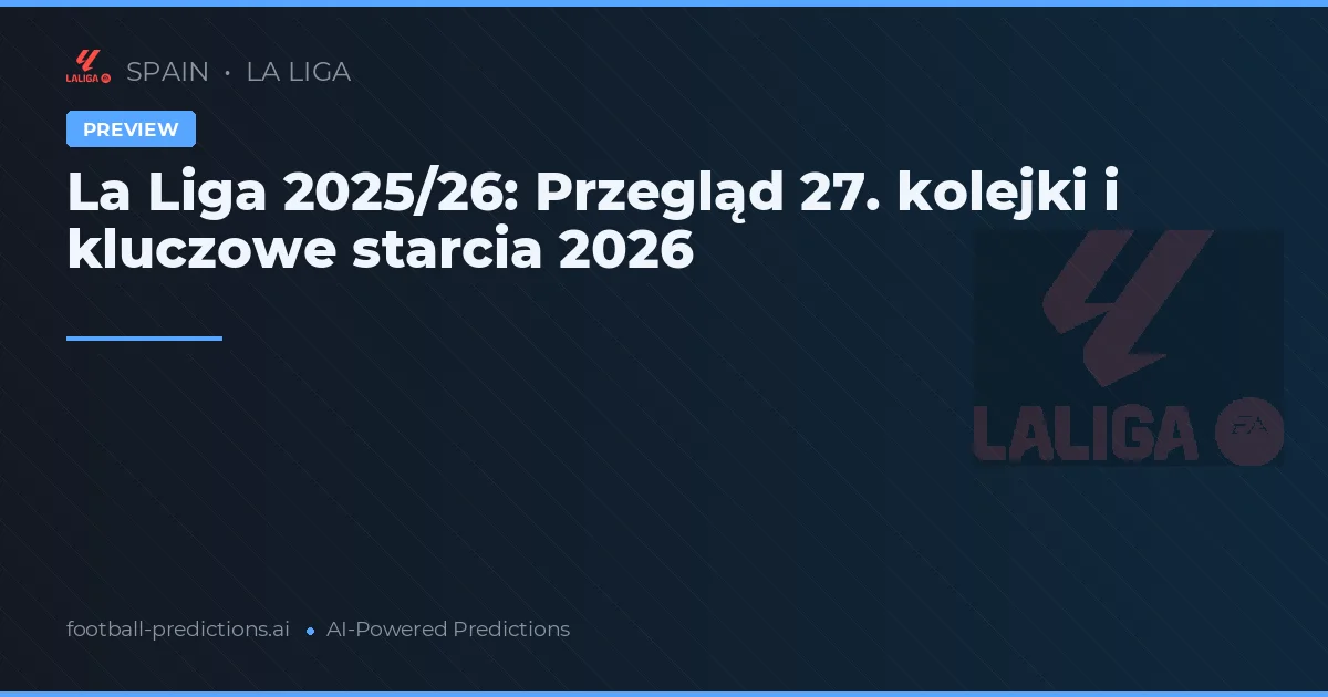 La Liga 2025/26: Przegląd 27. kolejki i kluczowe starcia 2026