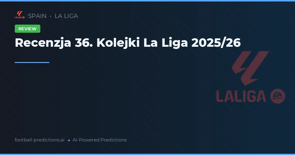 Recenzja 36. Kolejki La Liga 2025/26