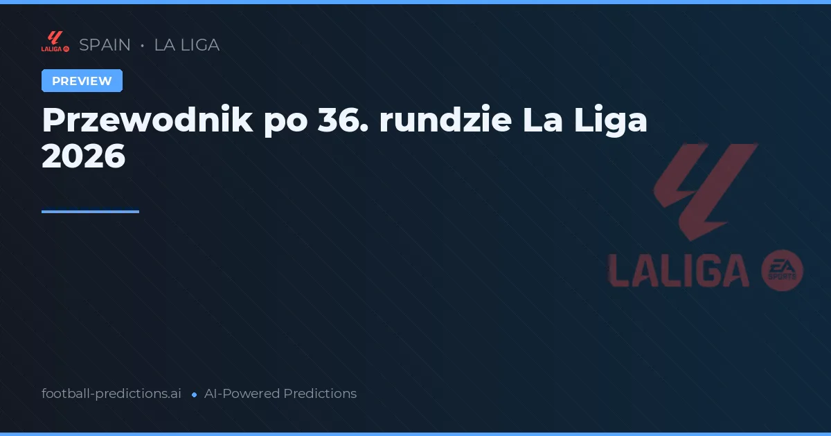 Przewodnik po 36. rundzie La Liga 2026