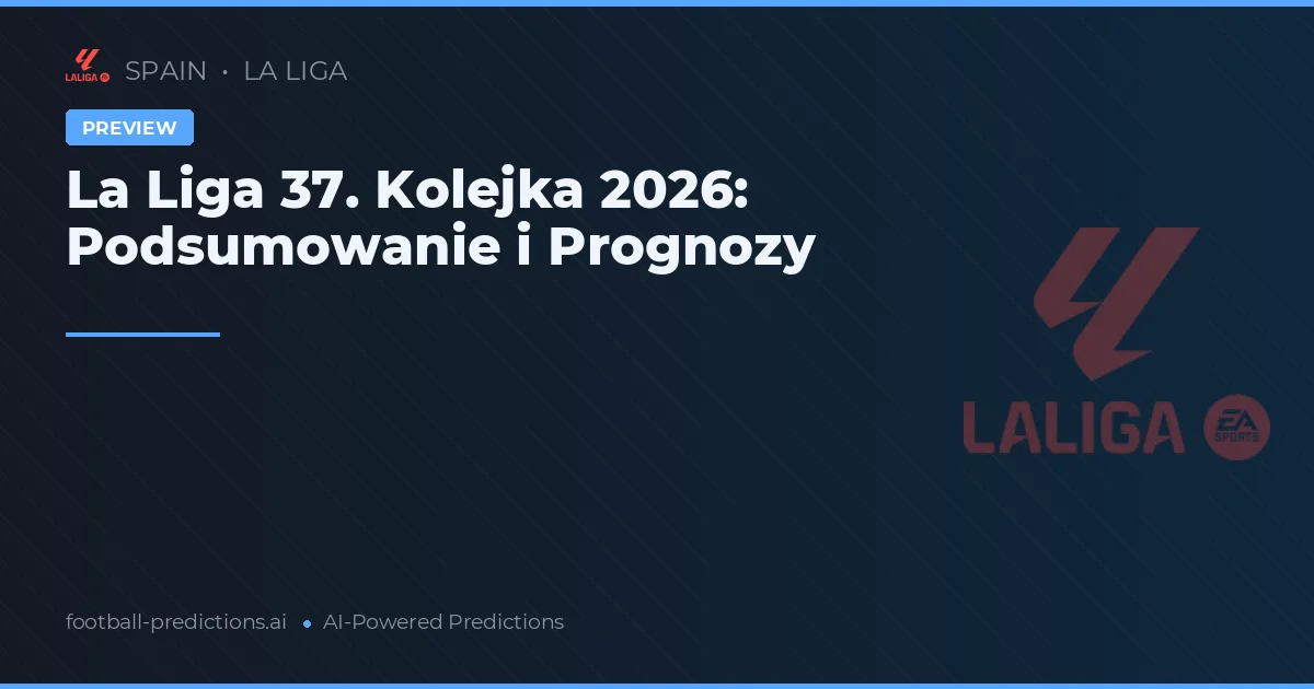 La Liga 37. Kolejka 2026: Podsumowanie i Prognozy
