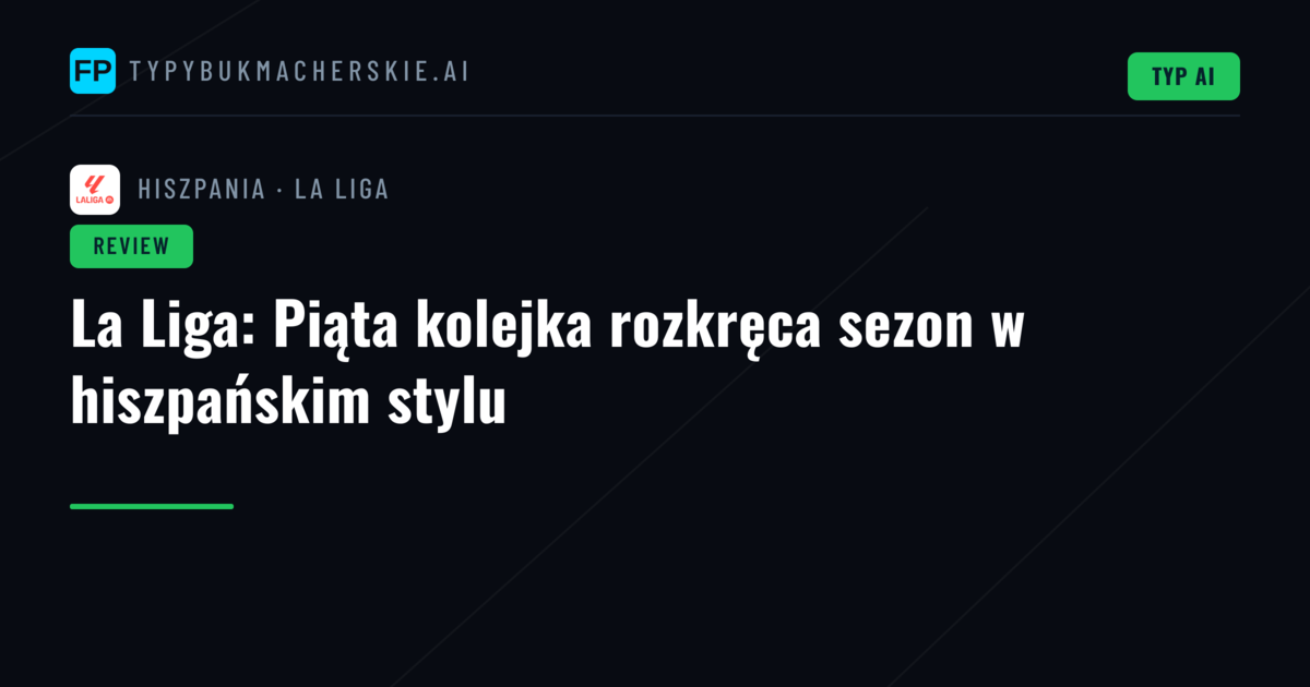 La Liga: Piąta kolejka rozkręca sezon w hiszpańskim stylu