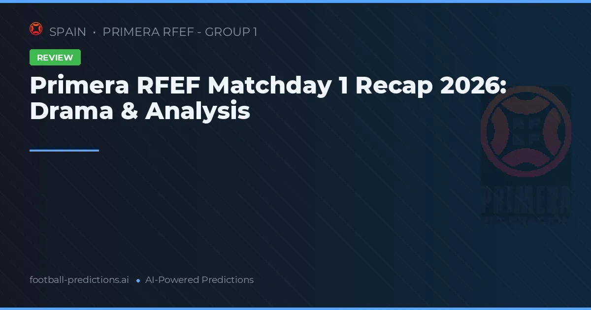 Primera RFEF Matchday 1 Recap 2026: Drama & Analysis