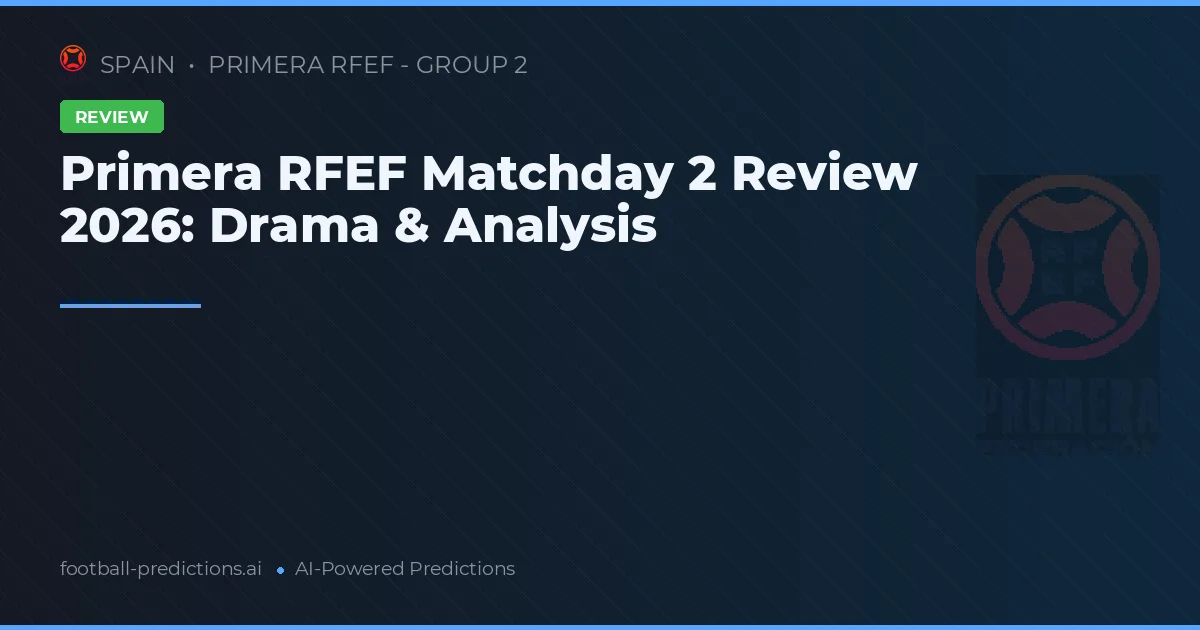 Primera RFEF Matchday 2 Review 2026: Drama & Analysis