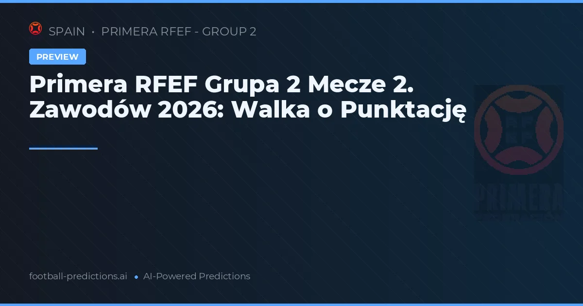 Primera RFEF Grupa 2 Mecze 2. Zawodów 2026: Walka o Punktację