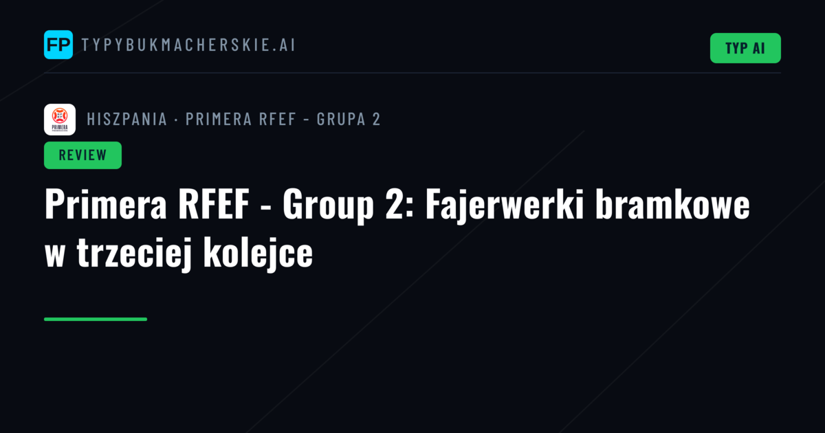 Primera RFEF - Group 2: Fajerwerki bramkowe w trzeciej kolejce