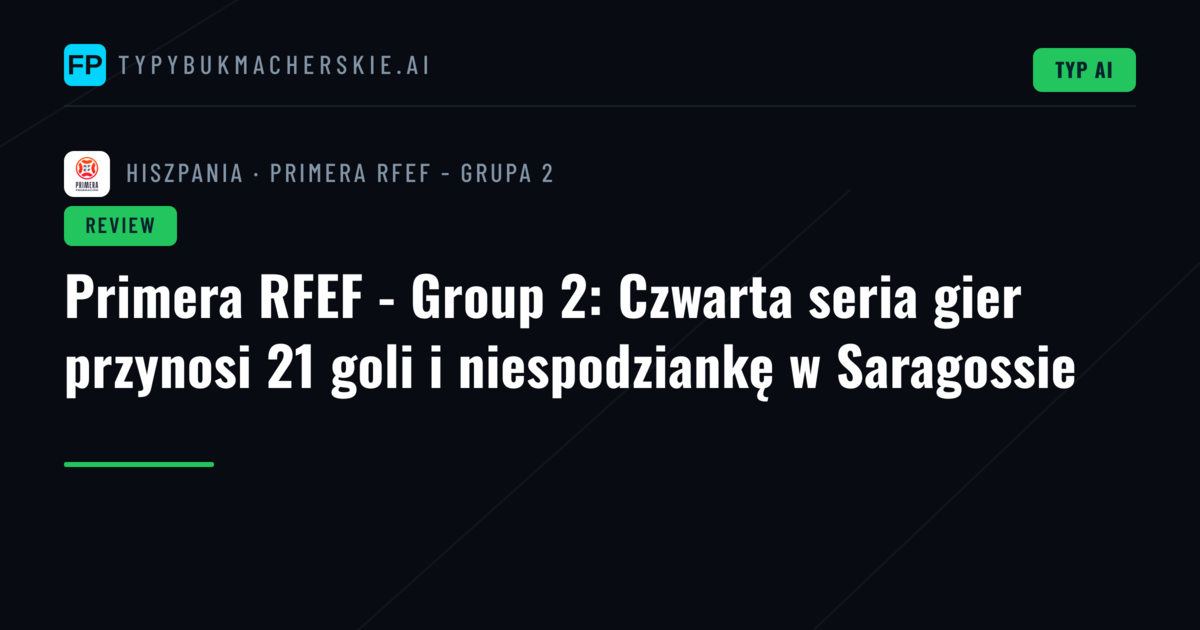 Primera RFEF - Group 2: Czwarta seria gier przynosi 21 goli i niespodziankę w Saragossie