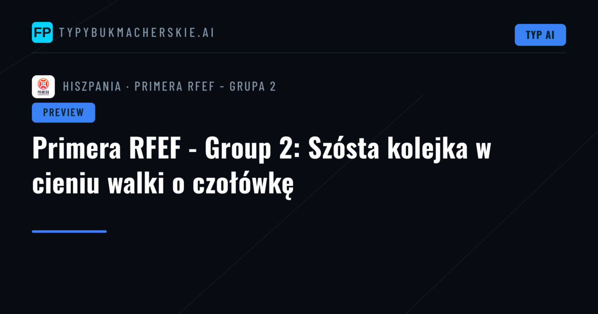 Primera RFEF - Group 2: Szósta kolejka w cieniu walki o czołówkę