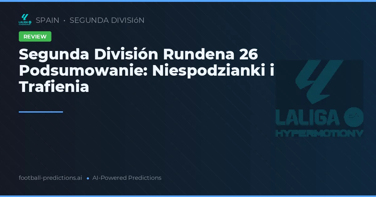 Segunda División Rundena 26 Podsumowanie: Niespodzianki i Trafienia