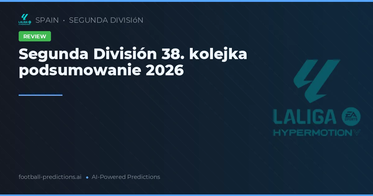 Segunda División 38. kolejka podsumowanie 2026