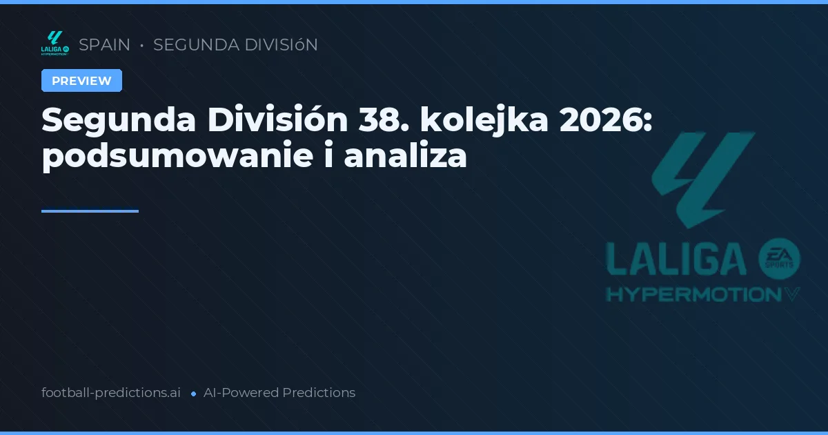 Segunda División 38. kolejka 2026: podsumowanie i analiza