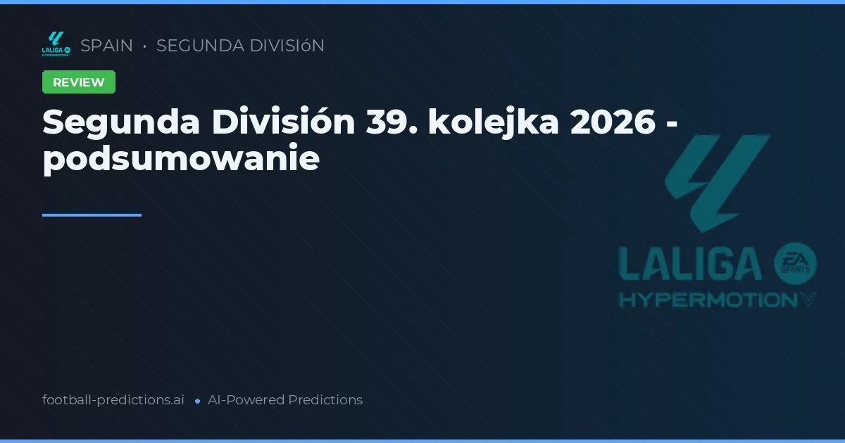 Segunda División 39. kolejka 2026 - podsumowanie