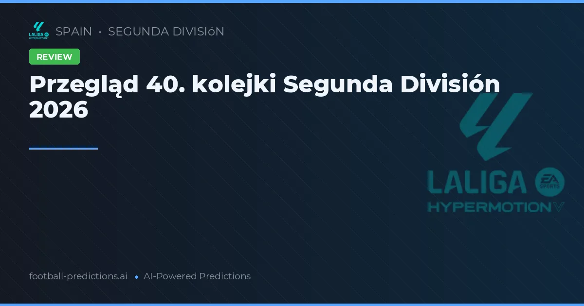 Przegląd 40. kolejki Segunda División 2026