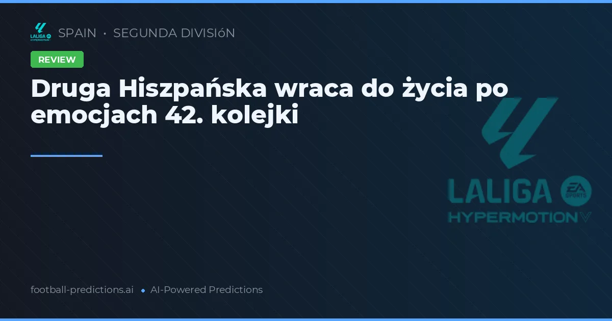 Druga Hiszpańska wraca do życia po emocjach 42. kolejki