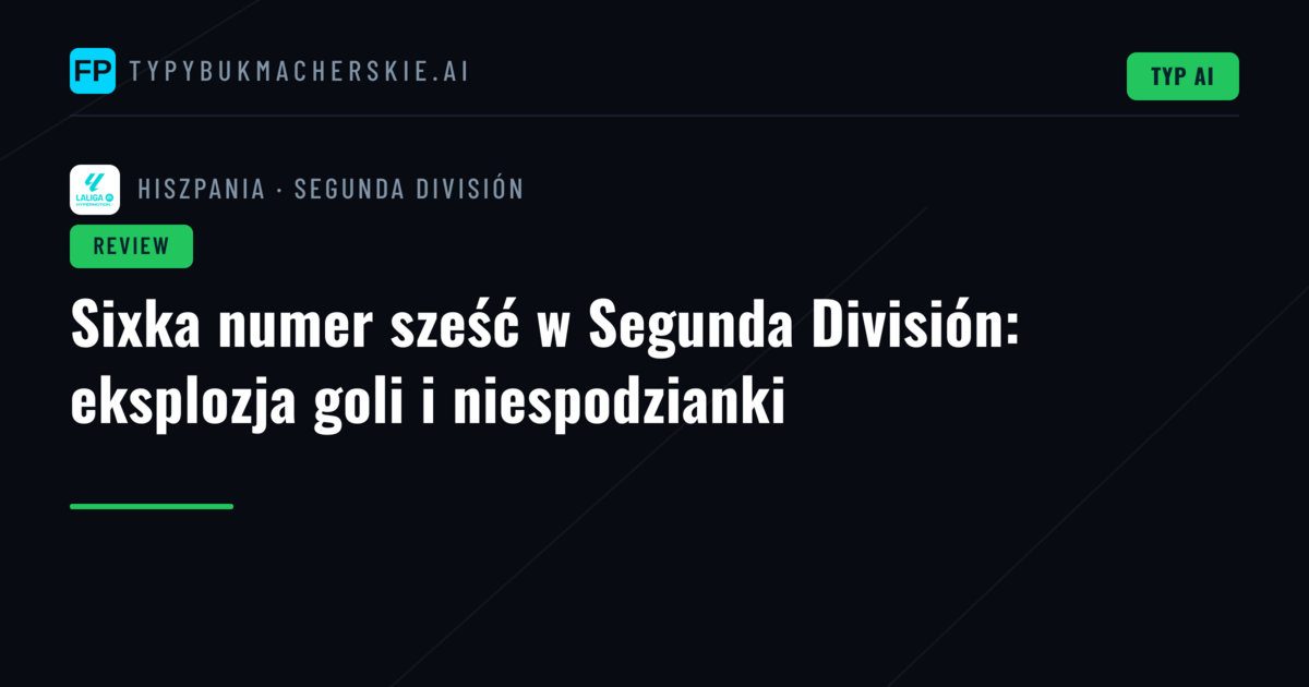 Sixka numer sześć w Segunda División: eksplozja goli i niespodzianki