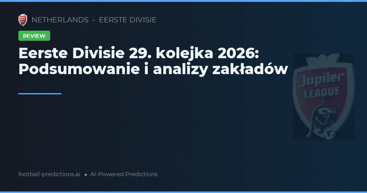 Eerste Divisie 29. kolejka 2026: Podsumowanie i analizy zakładów
