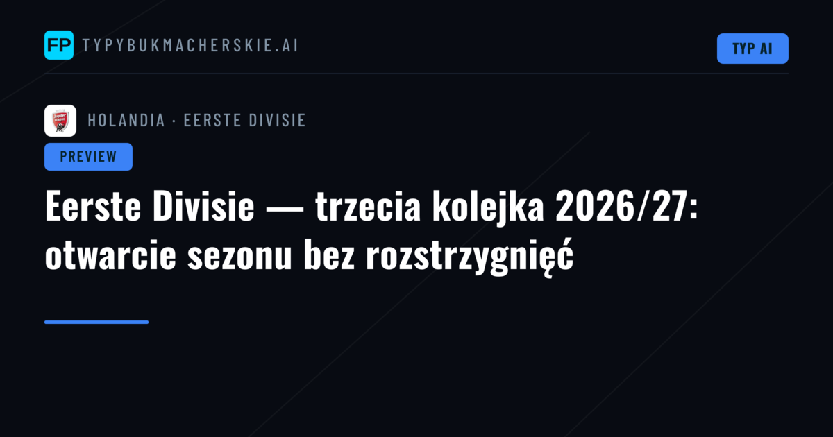Eerste Divisie — trzecia kolejka 2026/27: otwarcie sezonu bez rozstrzygnięć