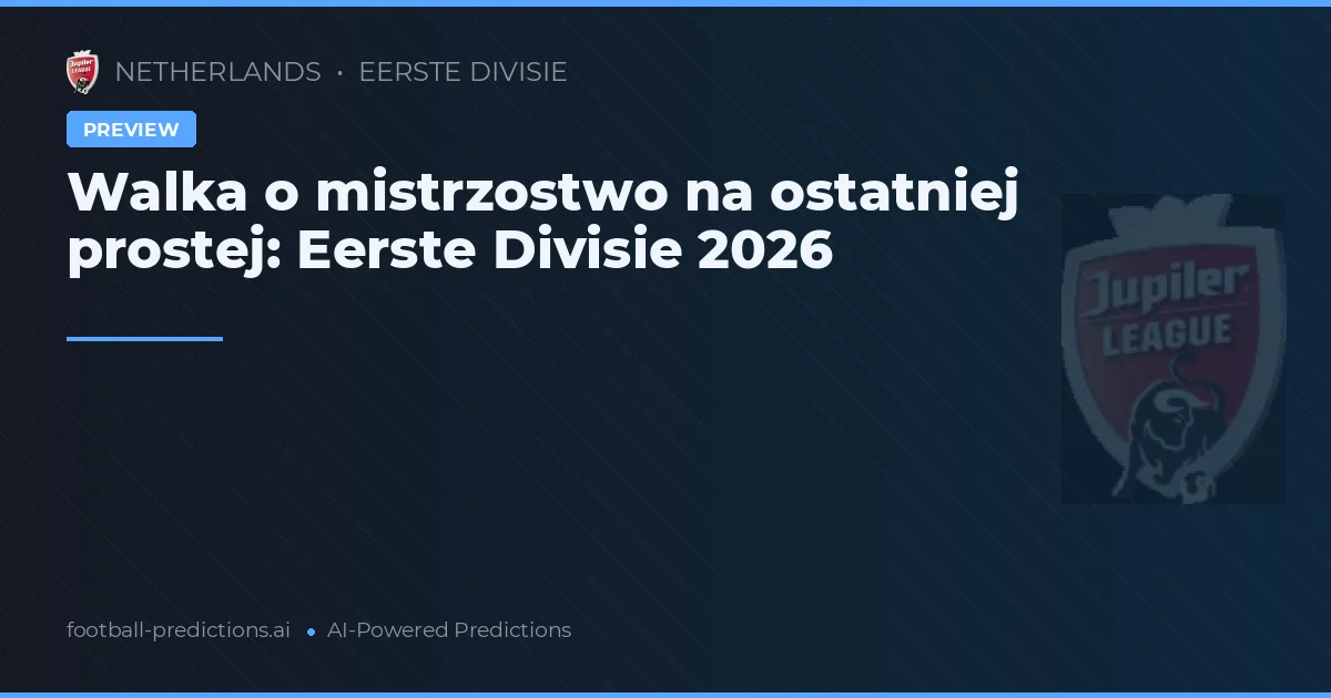 Walka o mistrzostwo na ostatniej prostej: Eerste Divisie 2026