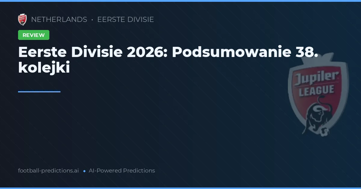 Eerste Divisie 2026: Podsumowanie 38. kolejki