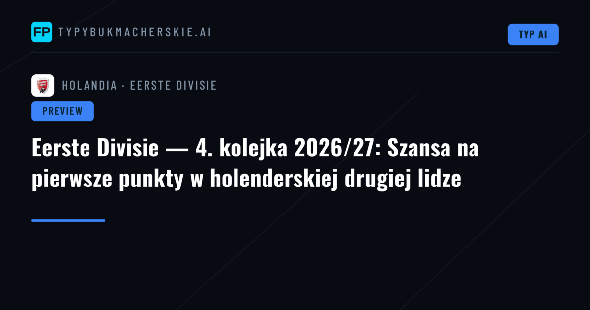 Eerste Divisie — 4. kolejka 2026/27: Szansa na pierwsze punkty w holenderskiej drugiej lidze