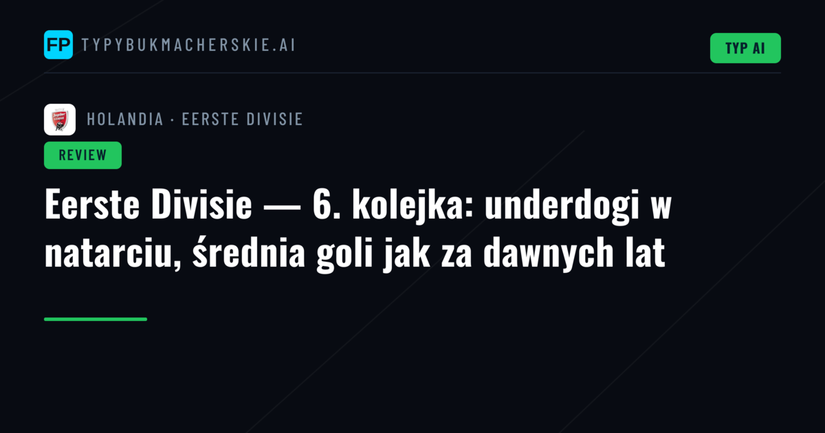Eerste Divisie — 6. kolejka: underdogi w natarciu, średnia goli jak za dawnych lat