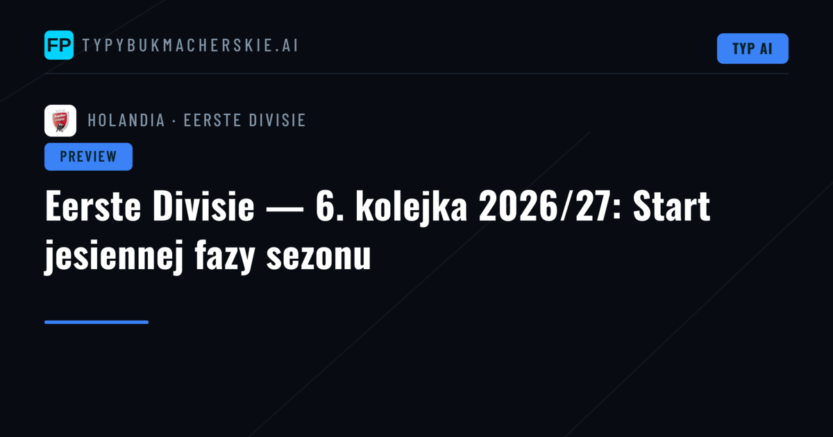 Eerste Divisie — 6. kolejka 2026/27: Start jesiennej fazy sezonu