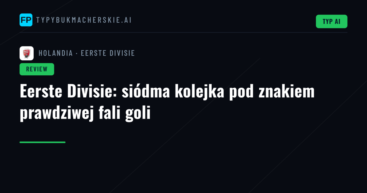 Eerste Divisie: siódma kolejka pod znakiem prawdziwej fali goli