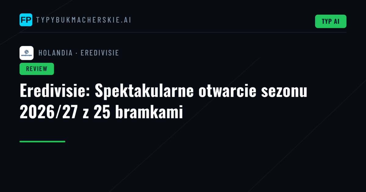 Eredivisie: Spektakularne otwarcie sezonu 2026/27 z 25 bramkami