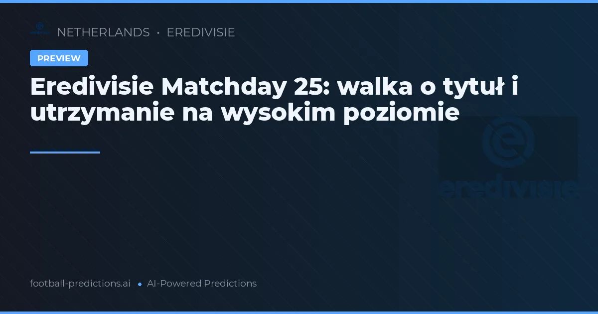 Eredivisie Matchday 25: walka o tytuł i utrzymanie na wysokim poziomie