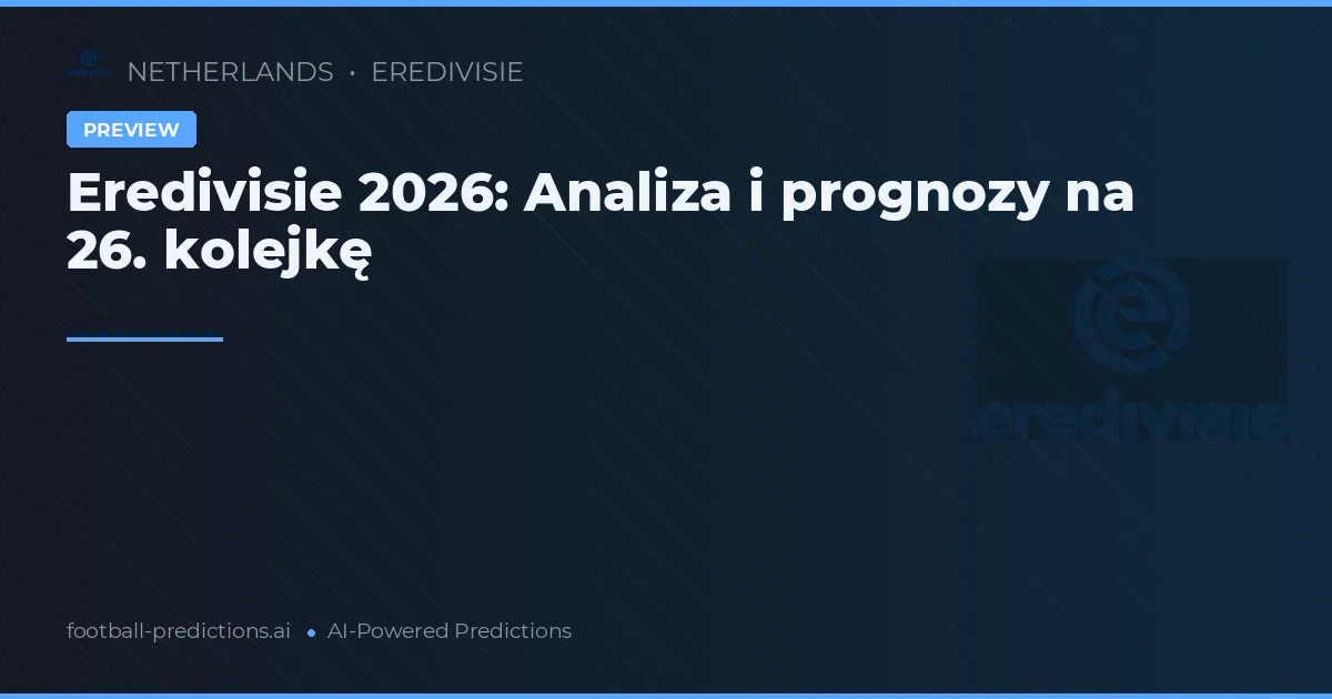 Eredivisie 2026: Analiza i prognozy na 26. kolejkę