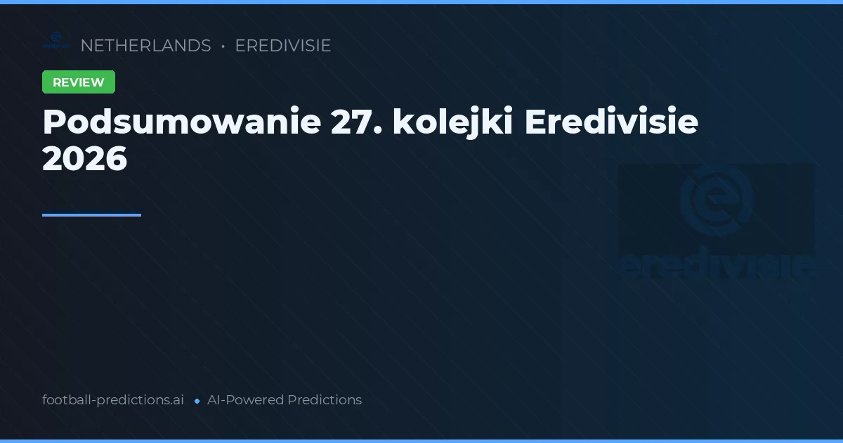 Podsumowanie 27. kolejki Eredivisie 2026