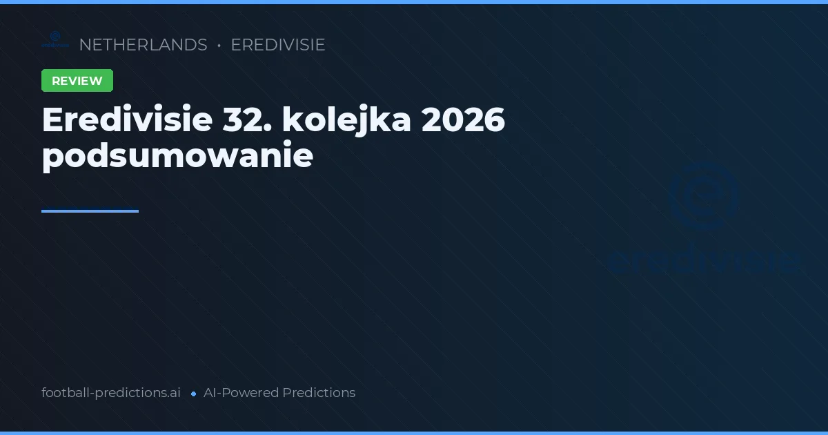 Eredivisie 32. kolejka 2026 podsumowanie
