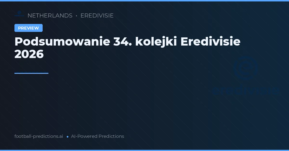 Podsumowanie 34. kolejki Eredivisie 2026