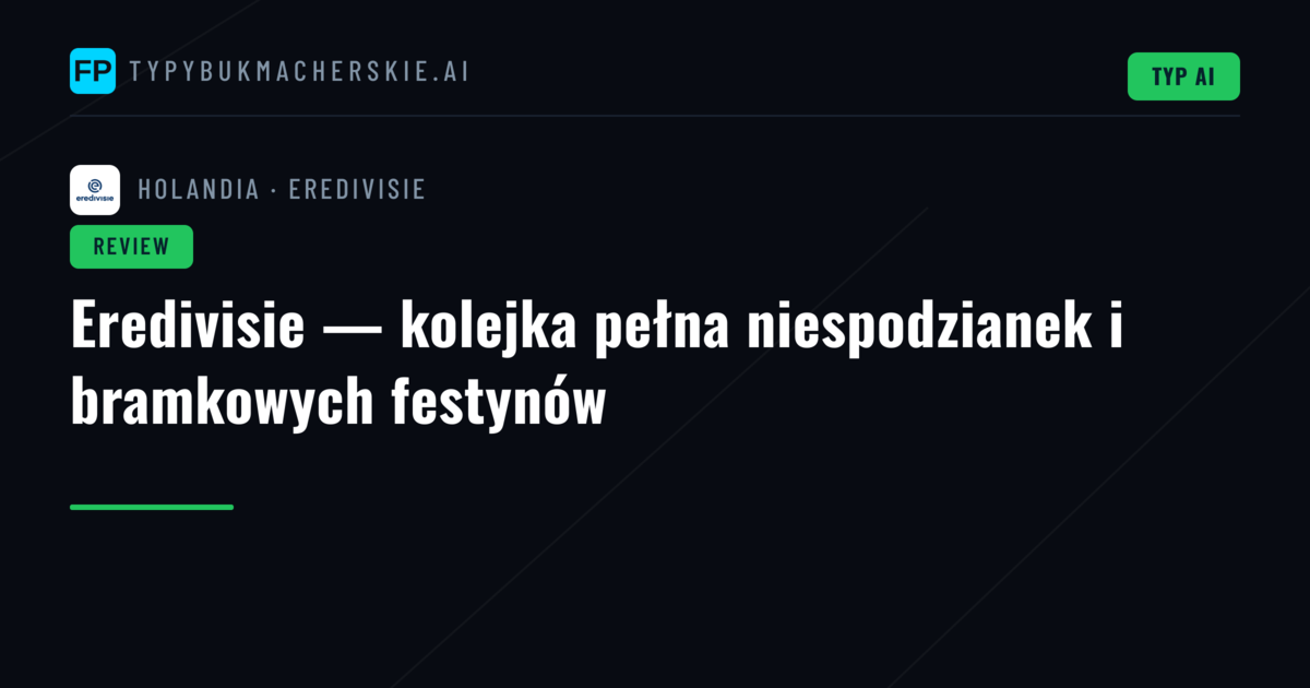 Eredivisie — kolejka pełna niespodzianek i bramkowych festynów