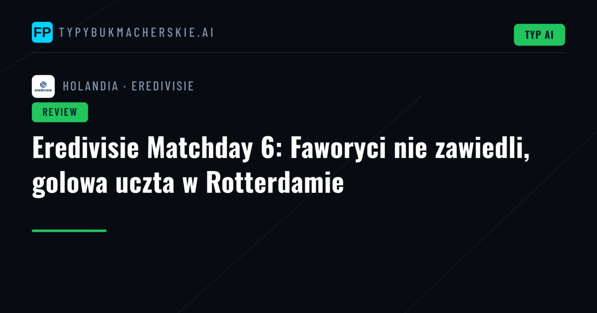 Eredivisie Matchday 6: Faworyci nie zawiedli, golowa uczta w Rotterdamie